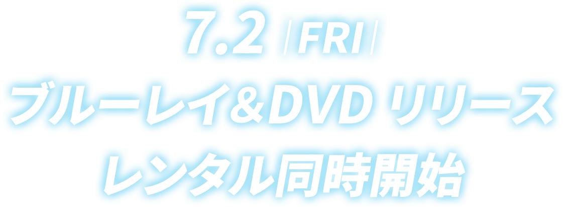 7.2|FRI| ブルーレイ＆DVD リリース レンタル同時開始